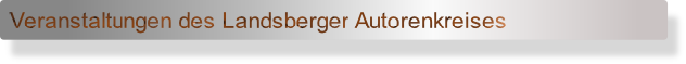 Veranstaltungen des Landsberger Autorenkreises